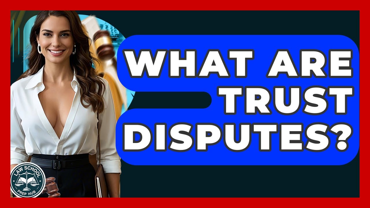 What Are Trust Disputes? - Law School Prep Hub