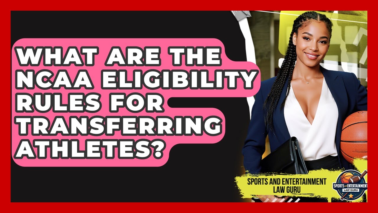 What Are The NCAA Eligibility Rules For Transferring Athletes? - Sports and Entertainment Law Guru