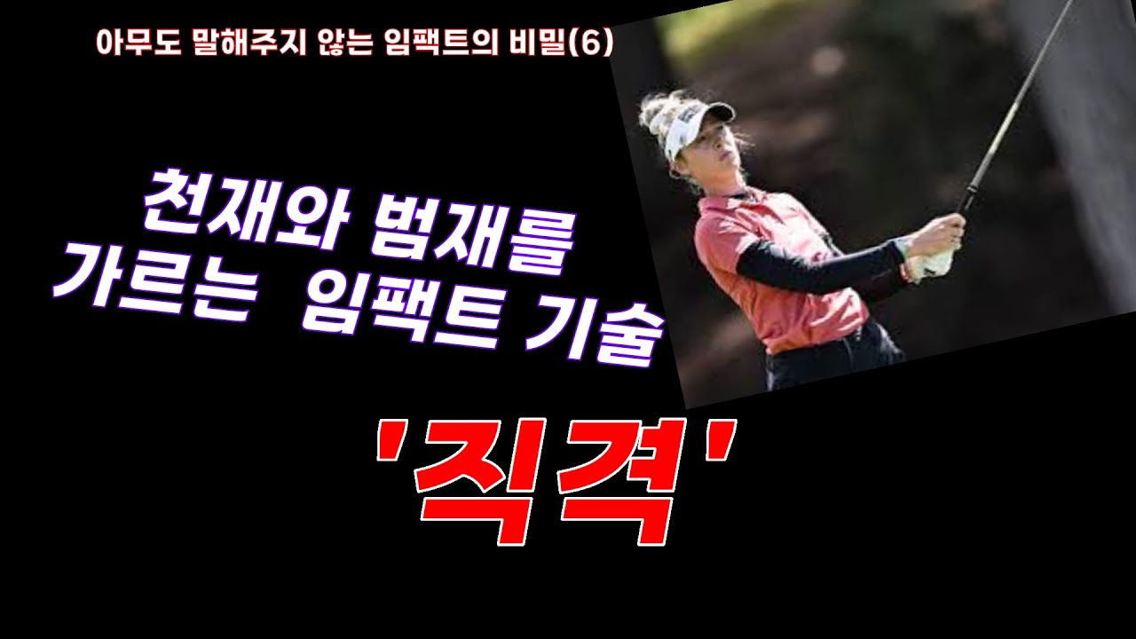 [아무도 말해주지 않는 임팩트의 비밀(6)]  천재와 범재를 가르는 최후의 임팩트 기술_직격!