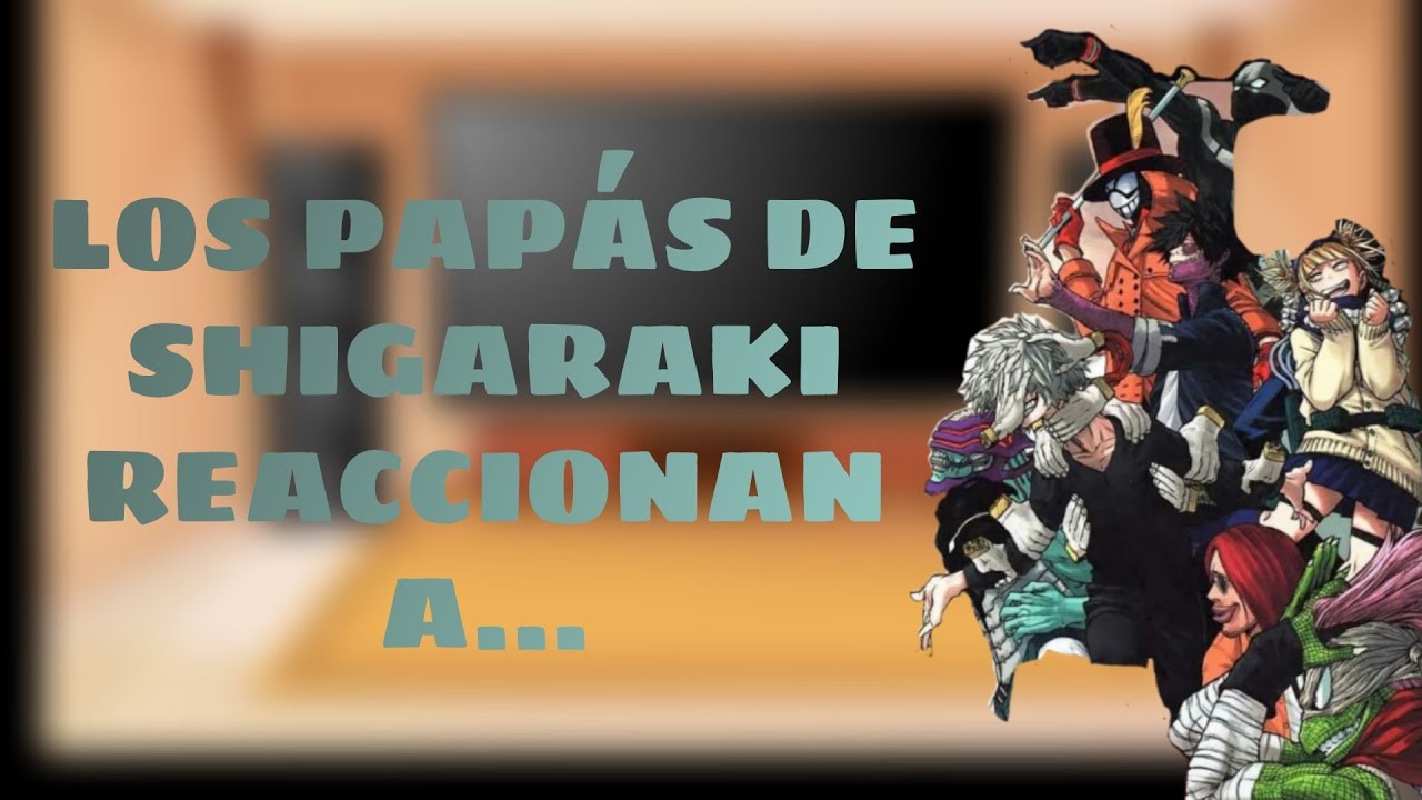 Los papás de Shigaraki reaccionan a... (Integrantes de L.O.V)