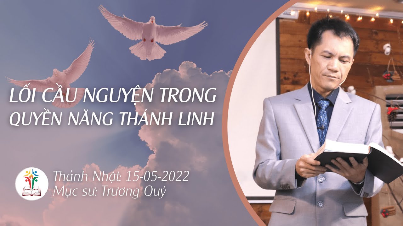 BÀI GIẢNG CHỦ NHẬT | LỐI CẦU NGUYỆN TRONG QUYỀN NĂNG THÁNH LINH | 15-05-2022 | Mục Sư Trương Quý