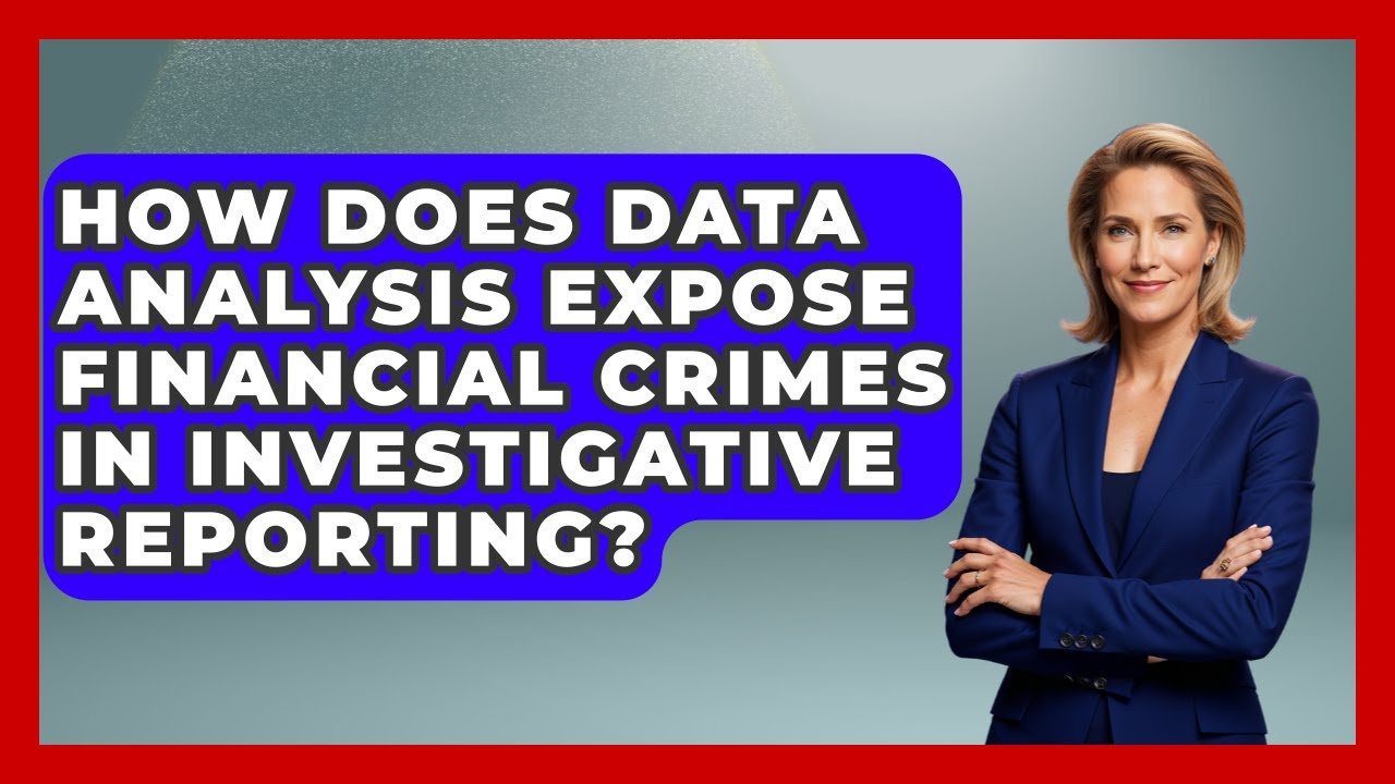 How Does Data Analysis Expose Financial Crimes In Investigative Reporting? - Journalism Explained