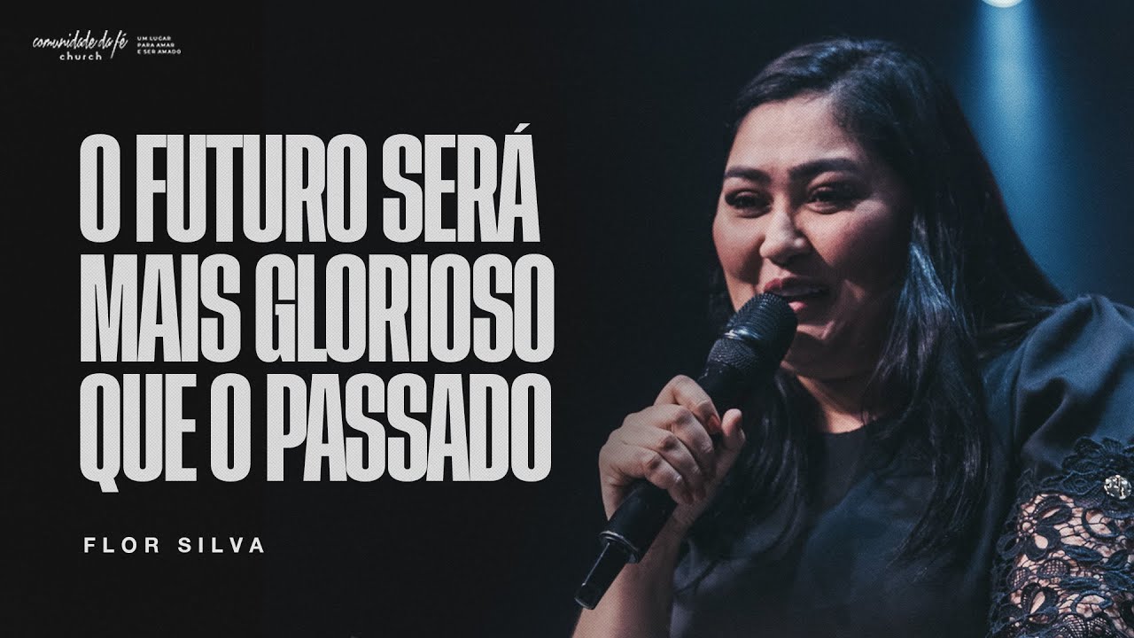 O FUTURO SERÁ MAIS GLORIOSO QUE O PASSADO | FLOR SILVA