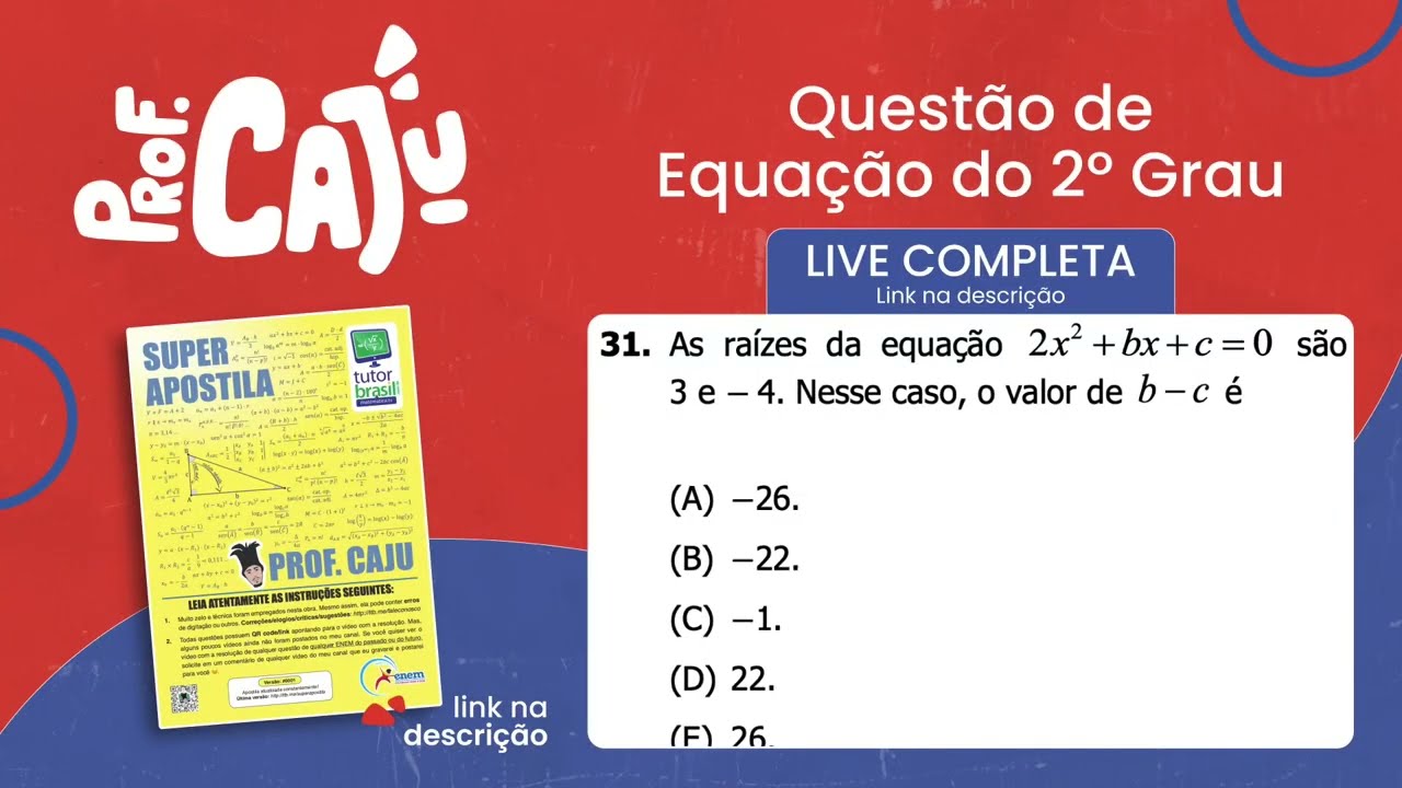 [UFRGS 2018] 31 📘 EQUAÇÃO DO 2º GRAU  As raízes da equação 2x²+bx+c=0 são 3 e −4. Nesse