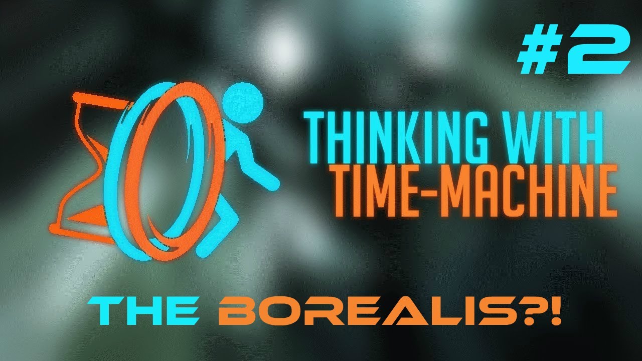 Thinking With Time Machine Part 2 -THE FREAKING BOREALIS?ᴴᴰ