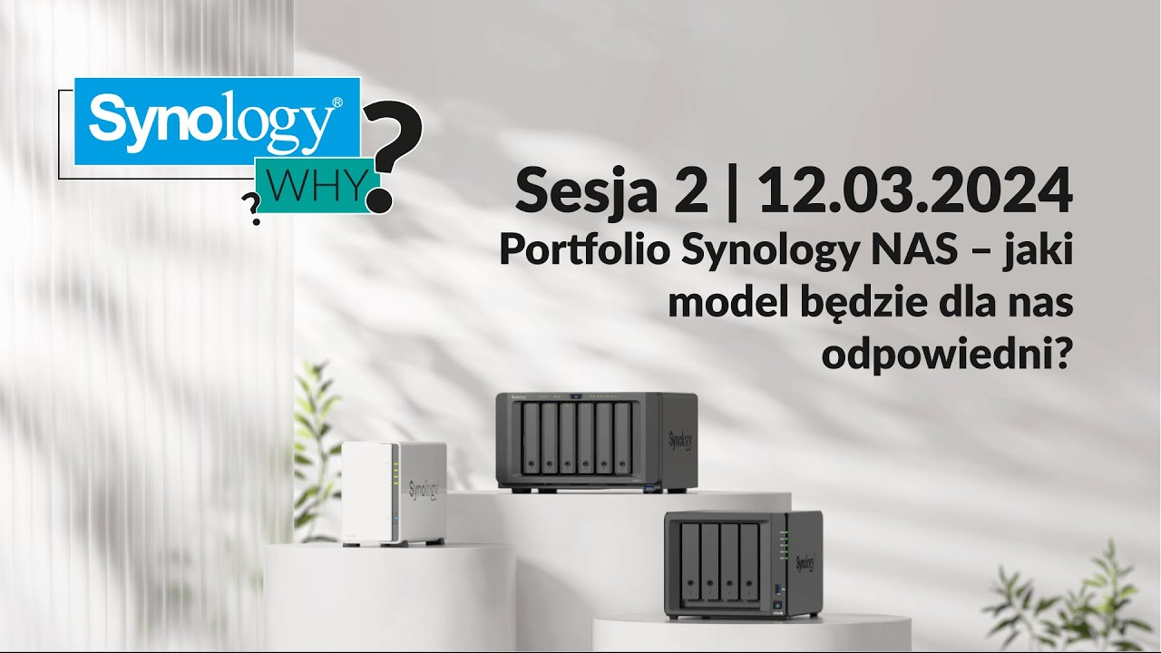 Synology WHY? Sesja 2: Portfolio Synology NAS – jaki model będzie dla nas odpowiedni? cześć II