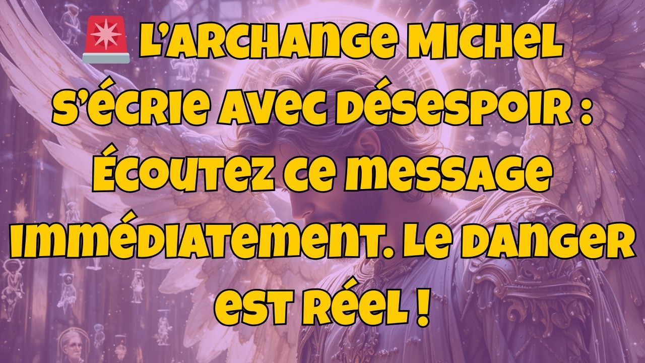 🚨 L’archange Michel s’écrie avec désespoir : Écoutez ce message immédiatement. Le danger est réel !