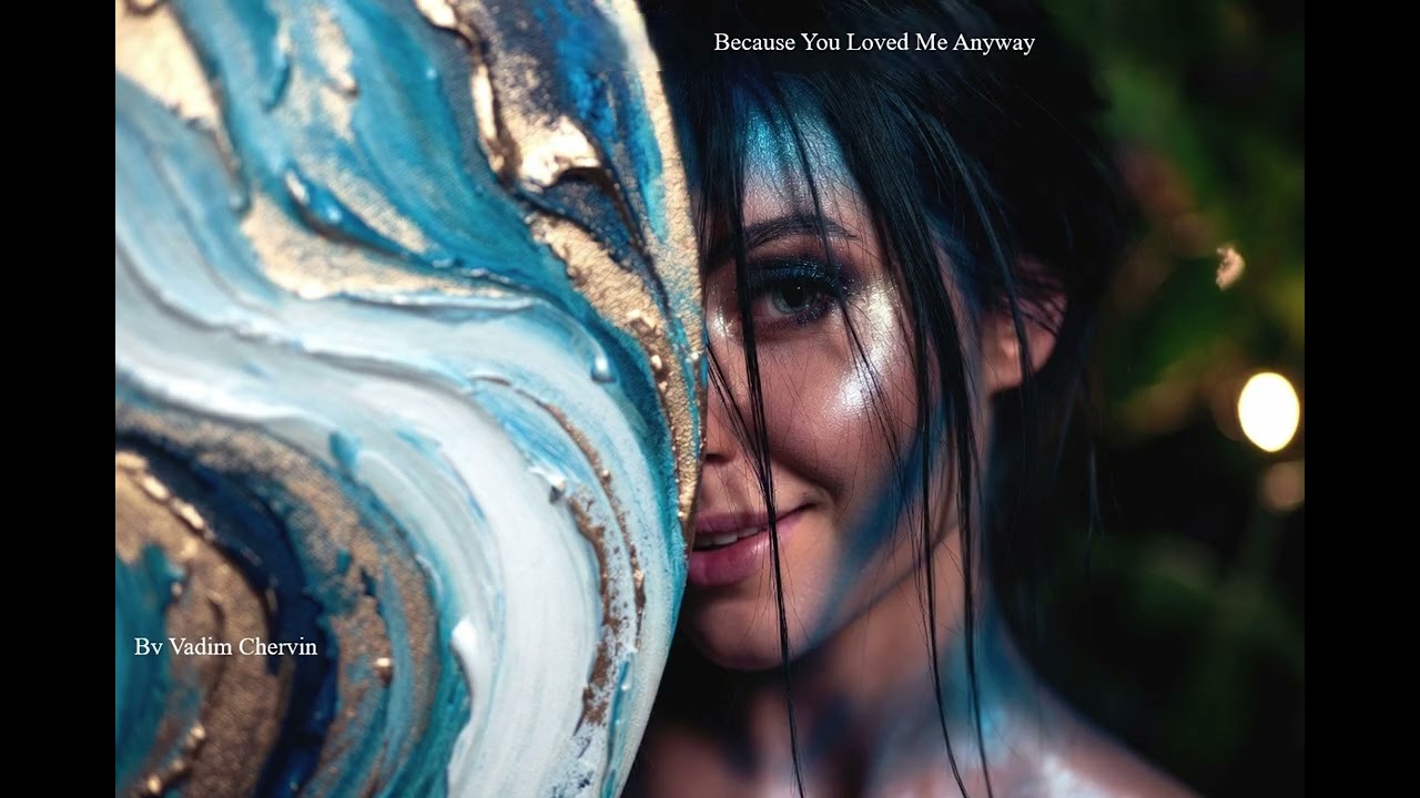 Because you loved me anyway