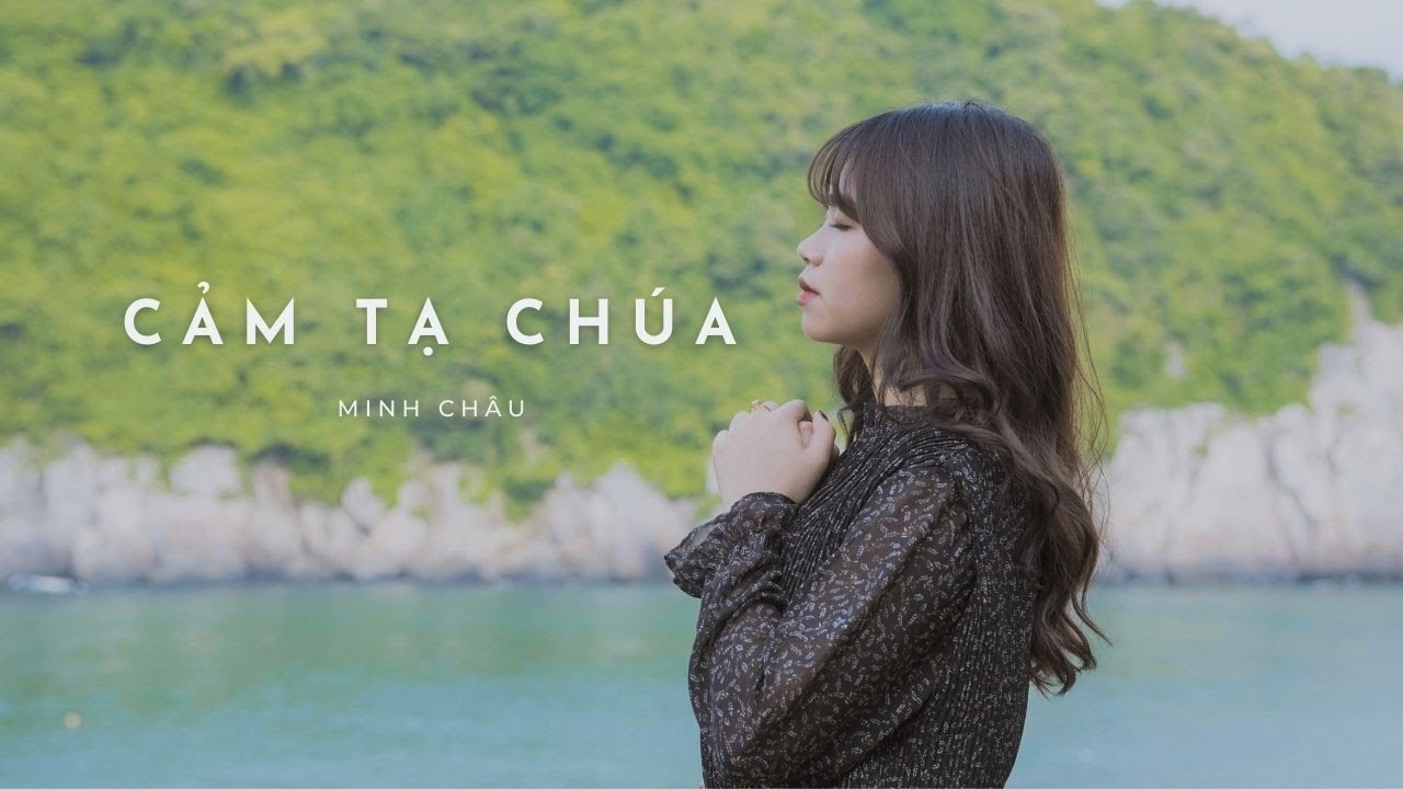 CẢM TẠ CHÚA || MINH CHÂU || Official MV (THÁNH CA TIN LÀNH)