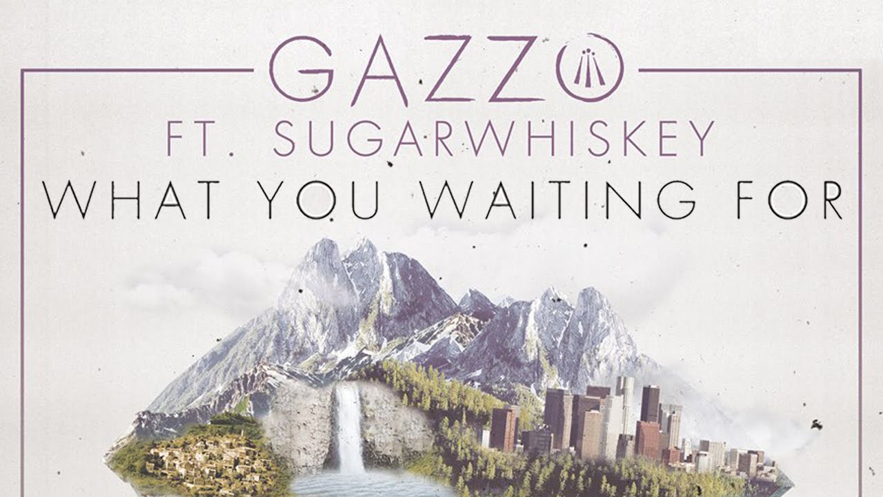Gazzo - What You Waiting For ft SUGARWHISKY