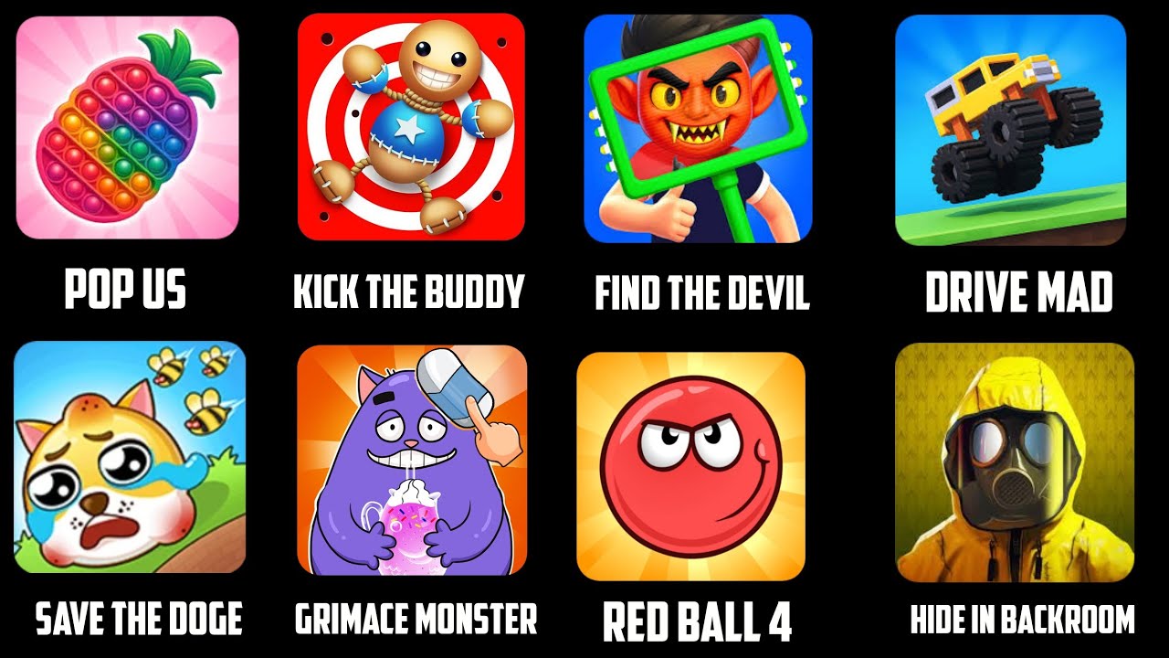 Pop us, Kick the buddy, Find the devil, Drive Mad, save the doge, grimace Monster,Red ball 4