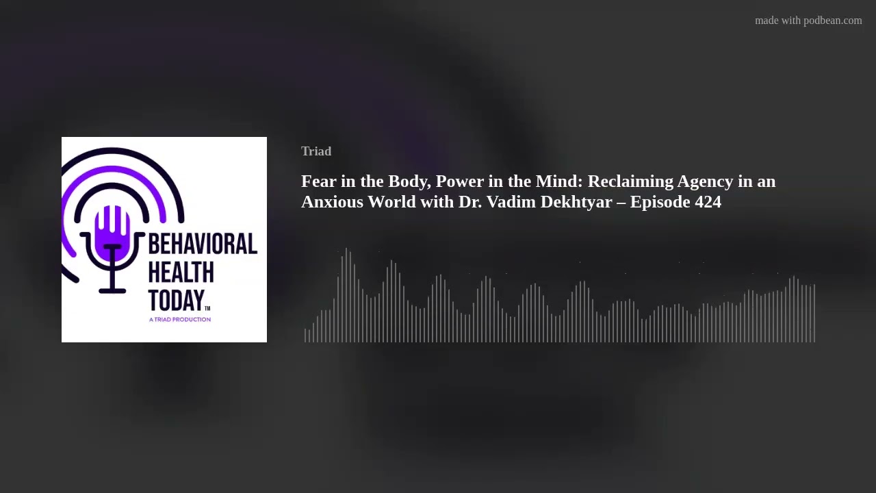 Fear in the Body, Power in the Mind: Reclaiming Agency in an Anxious World with Dr. Vadim Dekhtyar –