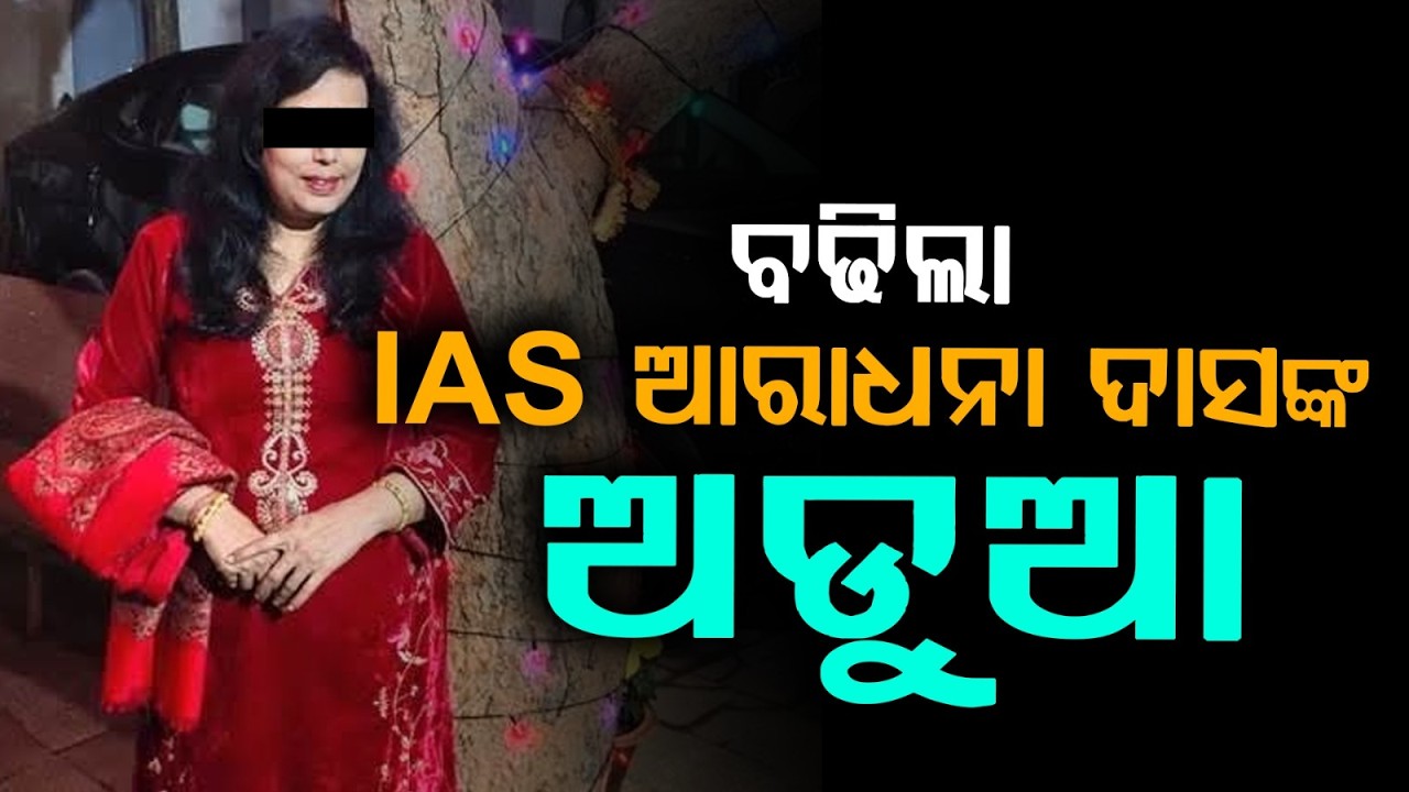 ଆଇଏଏସ ଆରାଧନାଙ୍କ ଅଡୁଆ ବଢିଲା | Odisha IAS Officer Aradhana Das Accused of ₹95 Lakh Fraud | Odisha