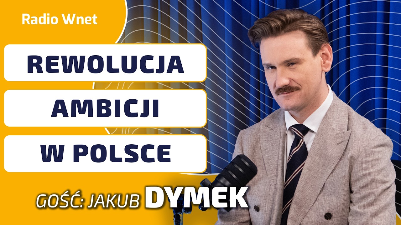REWOLUCJA AMBICJI W POLSCE. Jakub Dymek: Mamy wielkie ambicje. Ale jesteśmy egoistami jako Polacy
