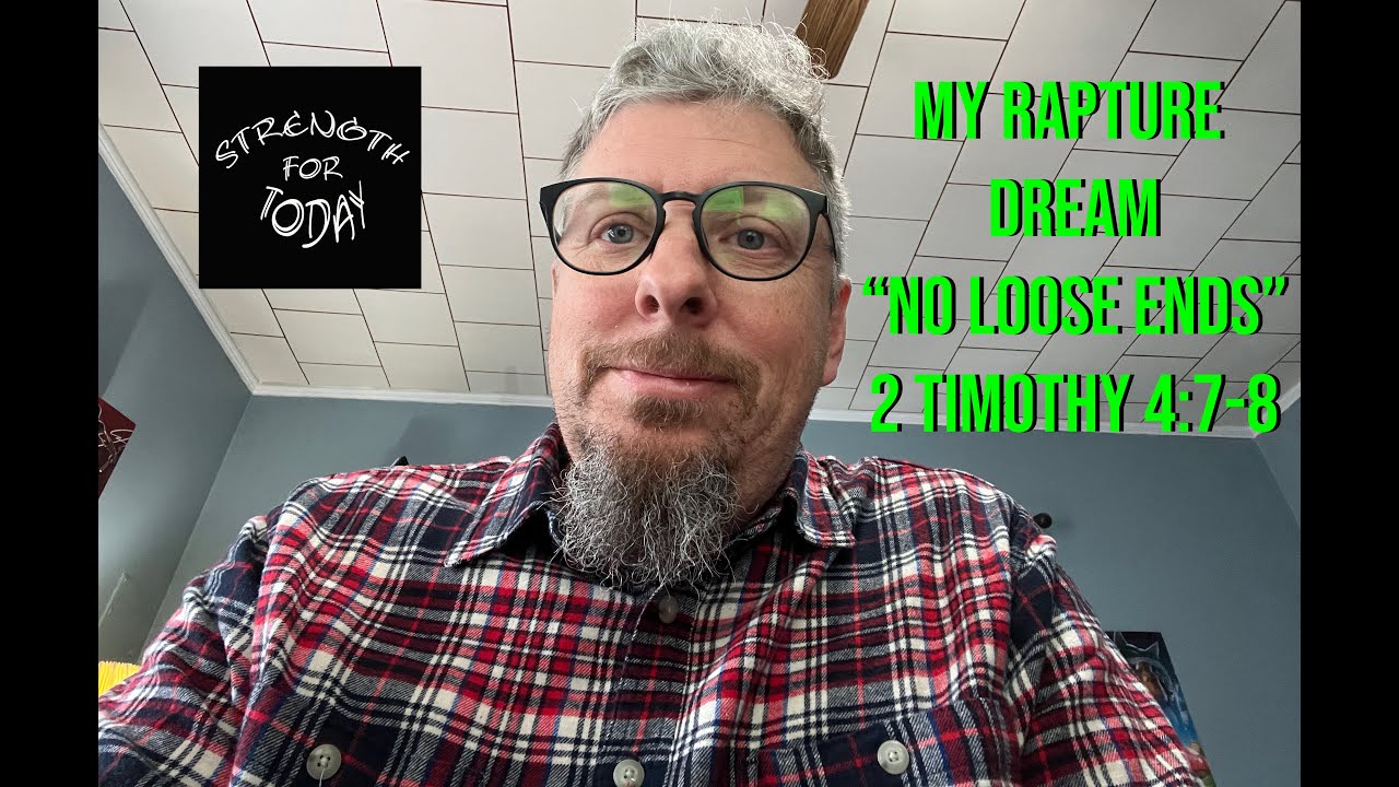 My Rapture Dream - No Loose Ends - 2 Timothy 4:7-8 - Brief Word of Encouragement