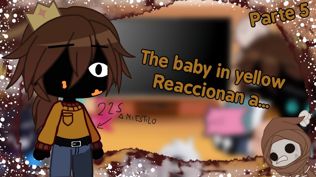 The baby in yellow Reaccionan a...|| Parte 5 ||