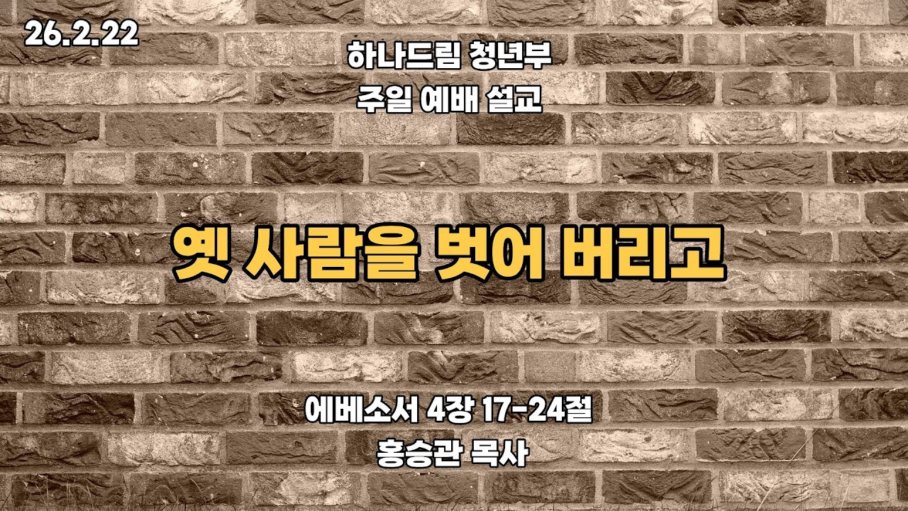 2026.2.22ㅣ 하나드림교회_청년부_ 예배설교_에베소서 4:17-24ㅣ옛 사람을 벗어버리고ㅣ홍승관 목사