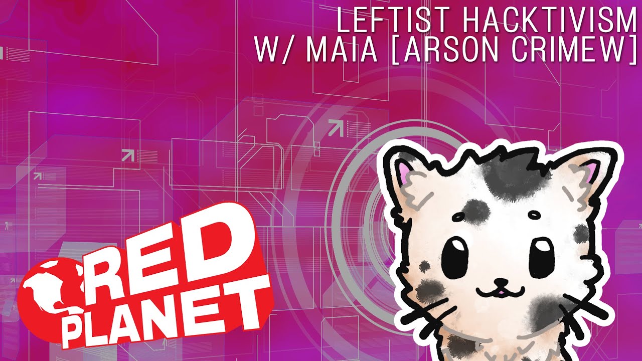 Leftist Hacktivism w/ maia arson crimew
