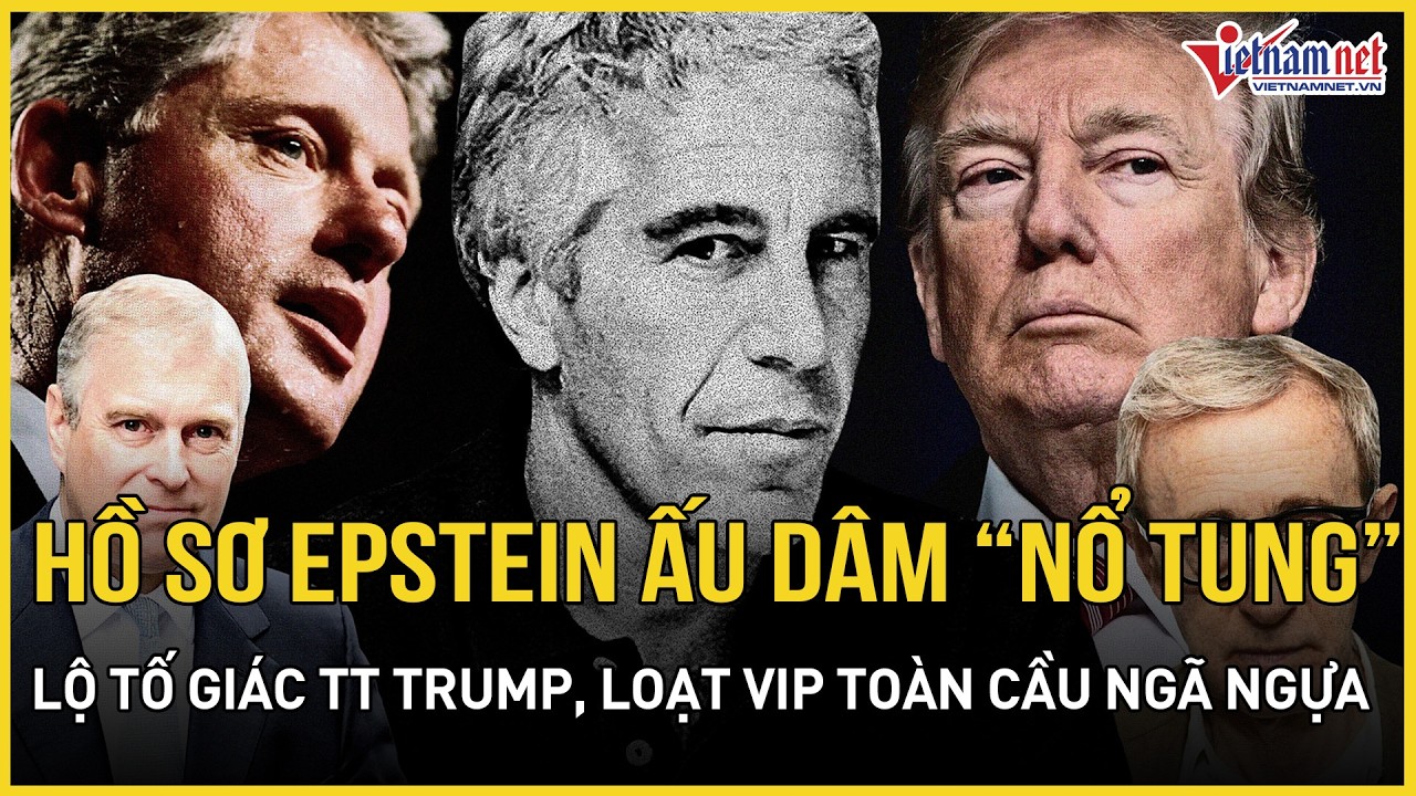 Hồ sơ Epstein ấu dâm “nổ tung”: Choáng váng tố giác nhắm vào TT Trump, loạt VIP toàn cầu “ngã ngựa”