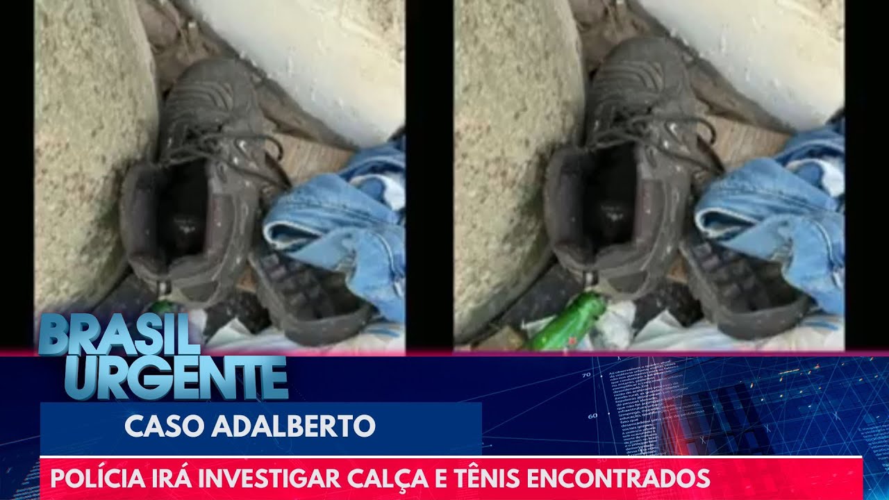 Polícia irá investigar se calça e tênis encontrados são de Adalberto | Brasil Urgente