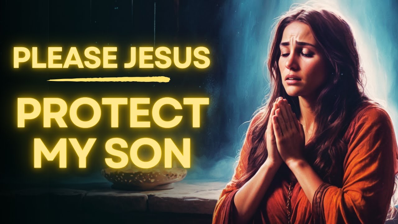 Prayer Asking Jesus For Your Son's Protection | Prayer For Your Son