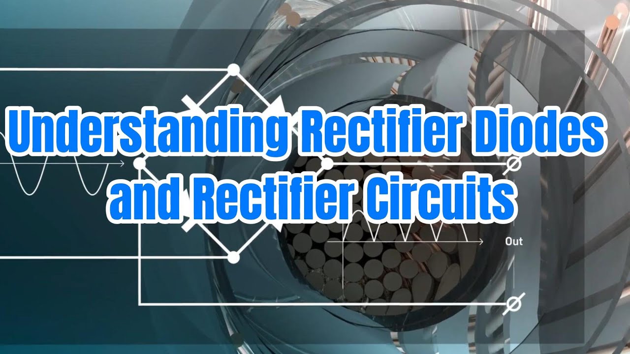 Understanding Rectifier Diodes and Rectifier Circuits.