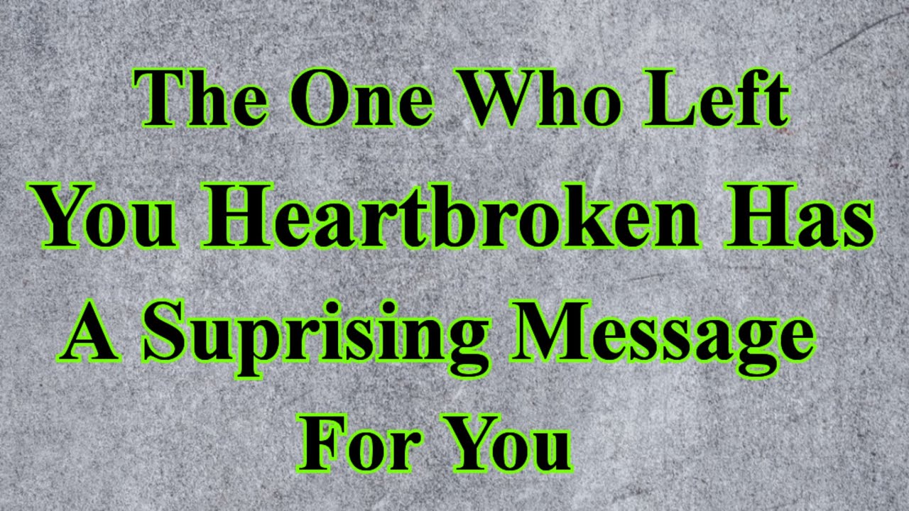 The One Who Left You HEARTBROKEN Has  A SURPRISING Message For You l psychology Facts