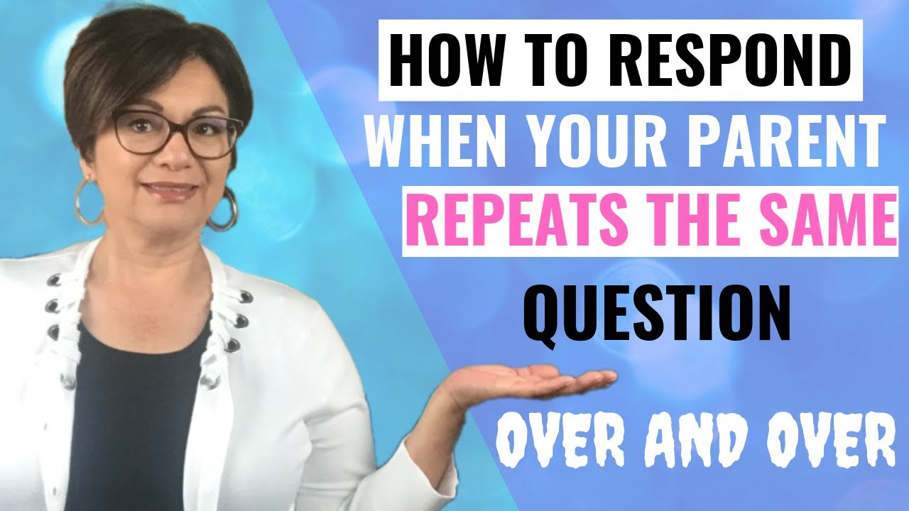 SENIORS WHO REPEAT THE SAME QUESTION OVER AND OVER - How to Respond to Repetitive Questions