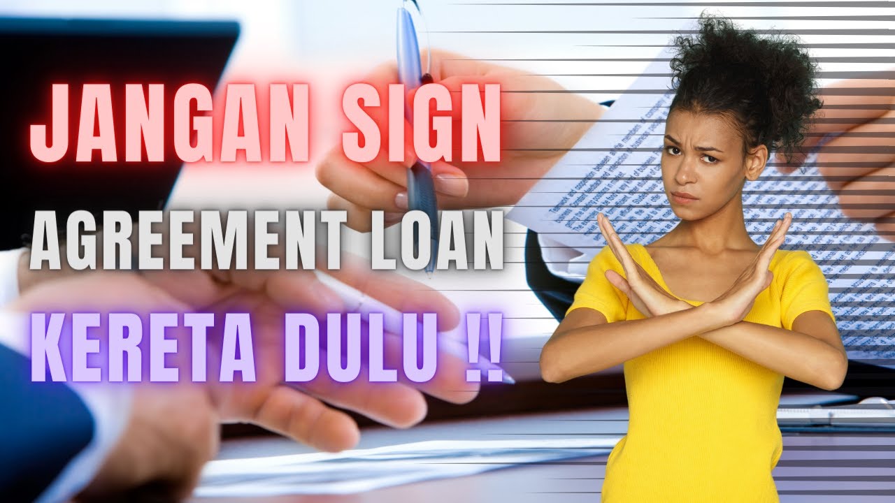Jangan Sign Agreement Loan Kereta Sebelum Check 5 Benda Ni !!