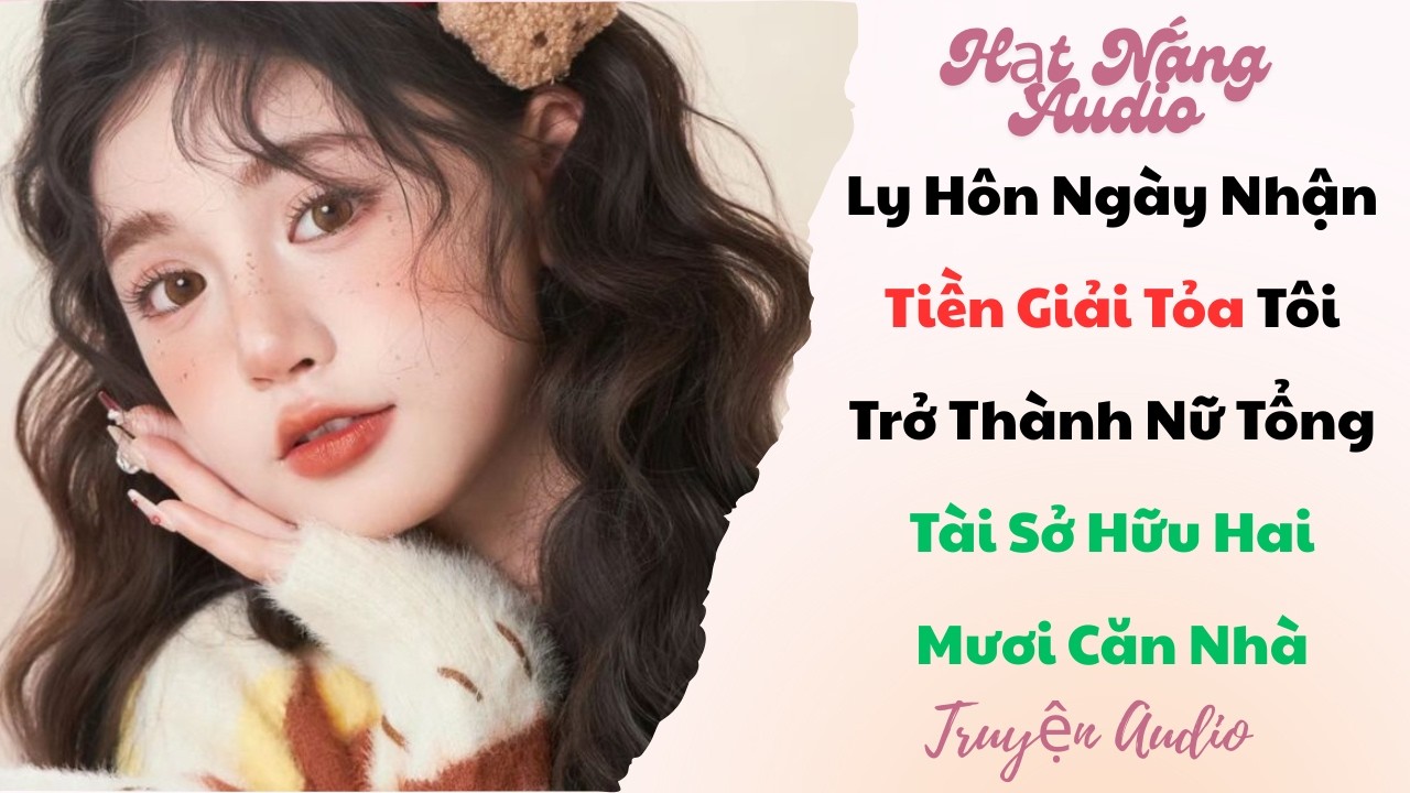 [Truyện Audio] Ly Hôn Ngày Nhận Tiền Giải Tỏa Tôi Trở Thành Nữ Tổng Tài Sở Hữu Hai Mươi Căn Nhà