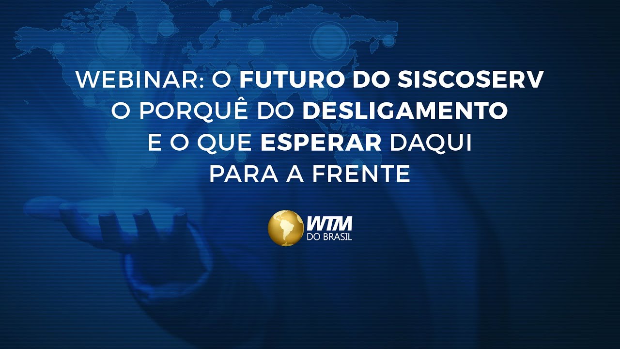 Webinar: O Futuro do Siscoserv - O porquê do desligamento e o que esperar daqui para frente!