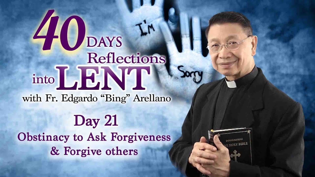 40 DAYS REFLECTION INTO LENT   DAY 21  Obstinacy to ask forgiveness and forgive others