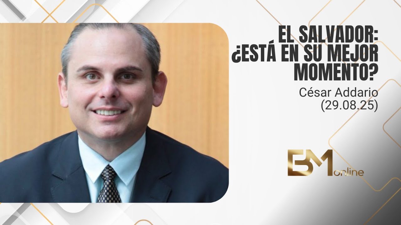 El Salvador: ¿Está en su mejor momento? - César Addario (29.08.25)