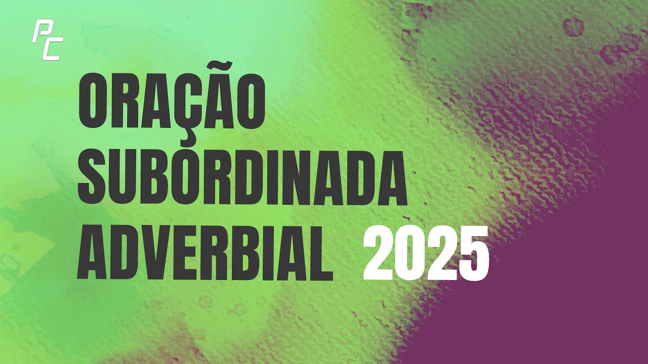 ORAÇÃO SUBORDINADA ADVERBIAL 2025