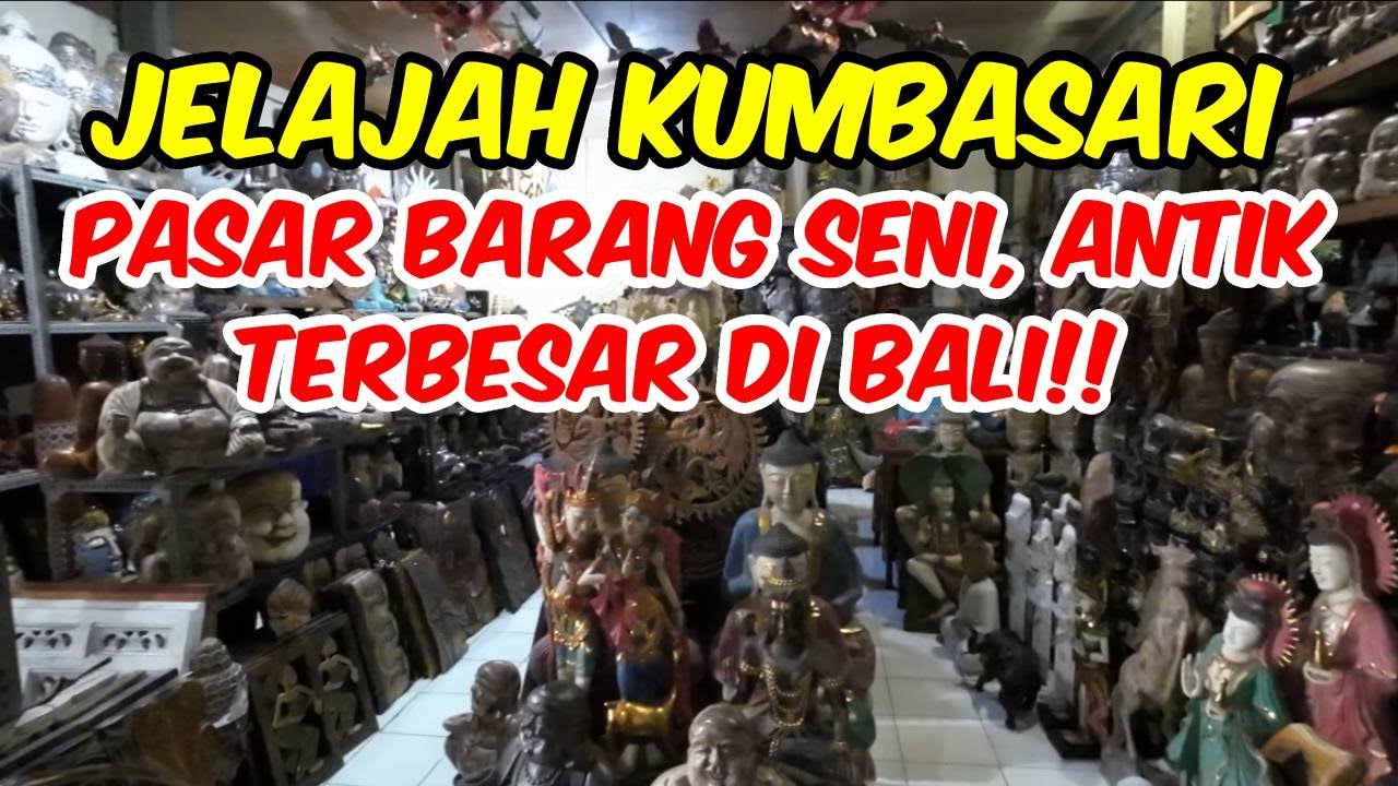 PASAR SENI KUMBASARI BALI, PASAR ANTIK & SENI TERBESAR DI BALI, SURGA PECINTA SENI & KERAJINAN BALI!