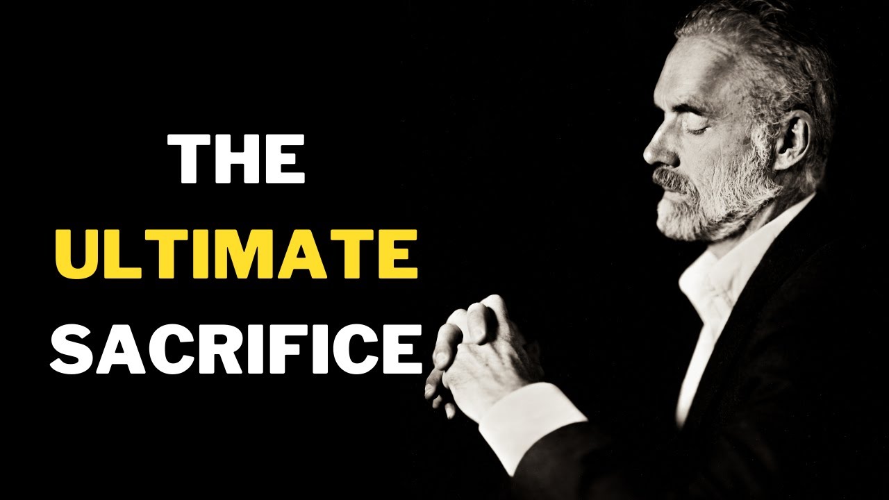 The Ultimate Sacrifice - The life changing Jordan Peterson Speech