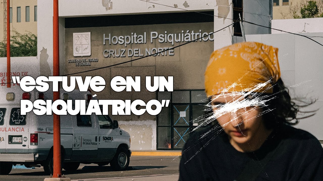 LAS COSAS QUE VIVÍ INTERNADA EN UN HOSPITAL PSIQUIÁTRICO - TESTIMONIO