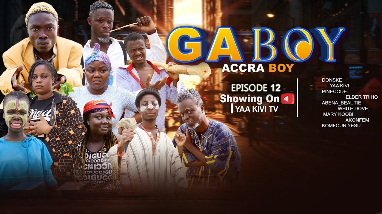 GA BOY EPISODE 12 FT ELDER TRIHO/KOMFOUR YESU/DONSKE/ABENA/AKONFEM/PINCODE/MARRY KOOBI/SABINA/KIVI