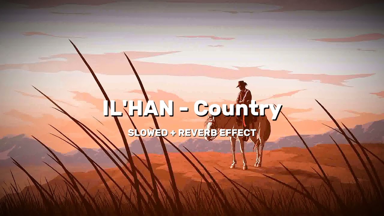 IL'HAN - Country (SLOWED + REVERB EFFECT)
