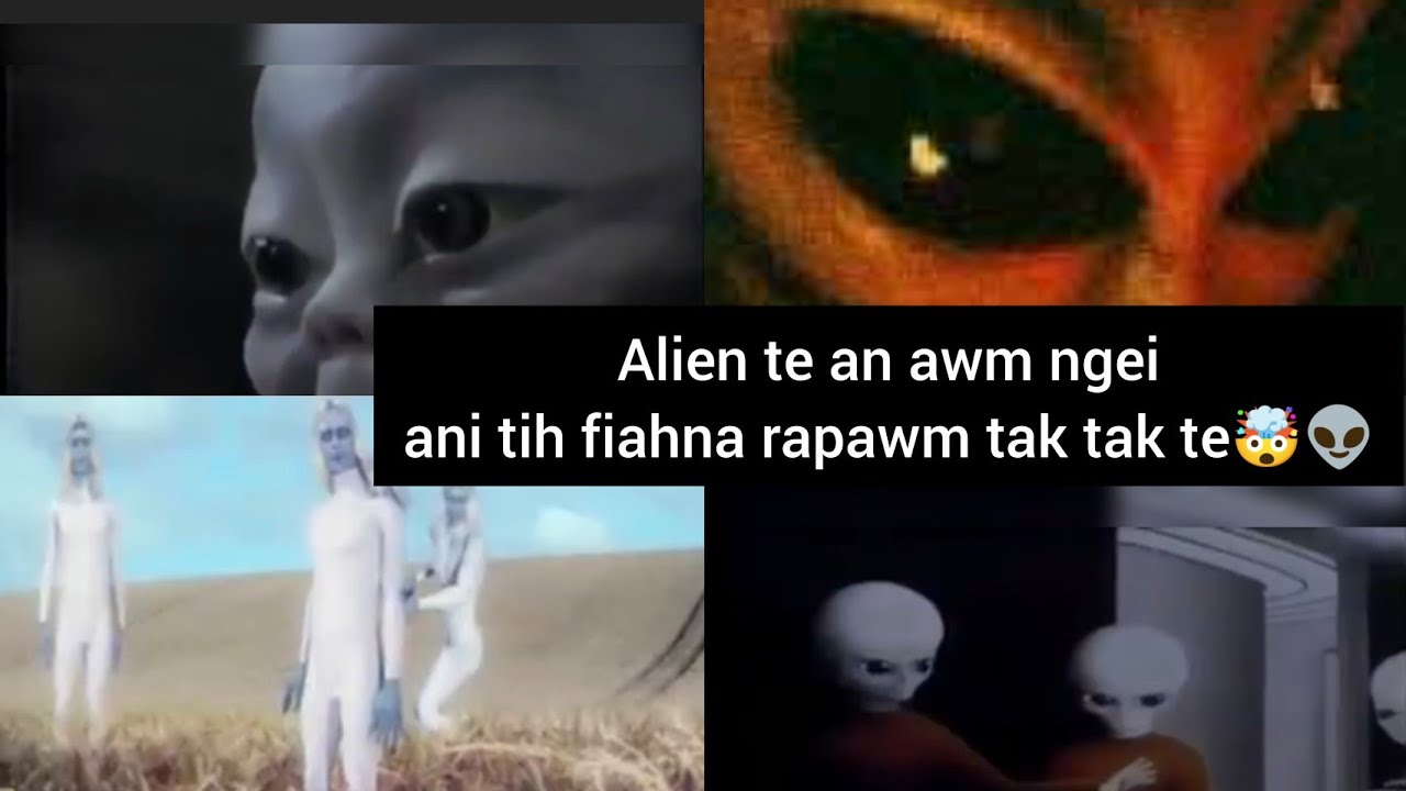 Alien te an awm tak tak tih fiahna rapawm tak tak te 👁️🤯👽😱
