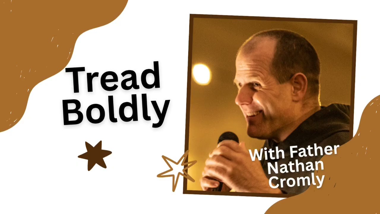 Tread Boldly with Father Nathan Cromly | 2/19/26
