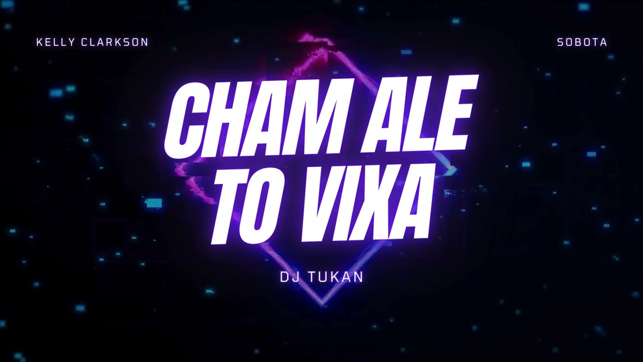 KELLY CLAKRSON x SOBOTA - CHAM ALE TO VIXA
