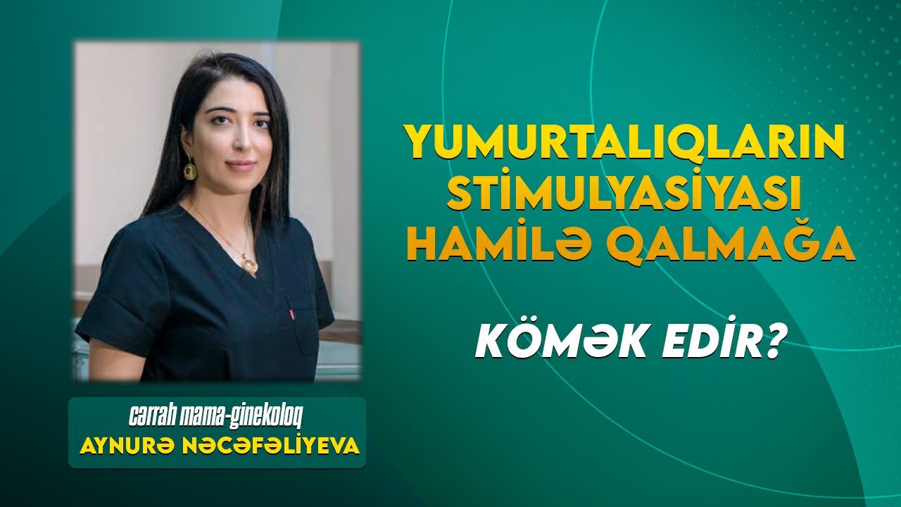 Yumurtalıqların stimulyasiyası hamilə qalmağa kömək edirmi? ( Ginekoloq Aynurə Nəcəfəliyeva )