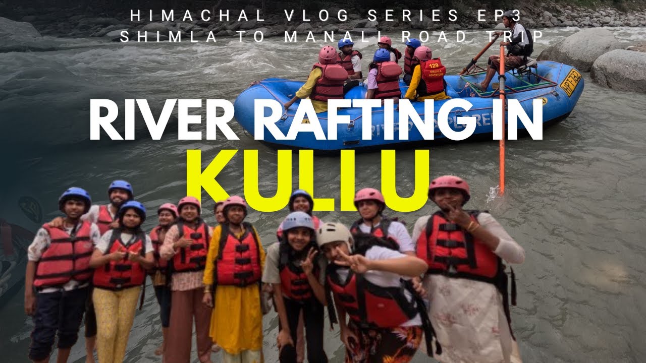 Shimla to Manali Road Trip | River Rafting in Kullu