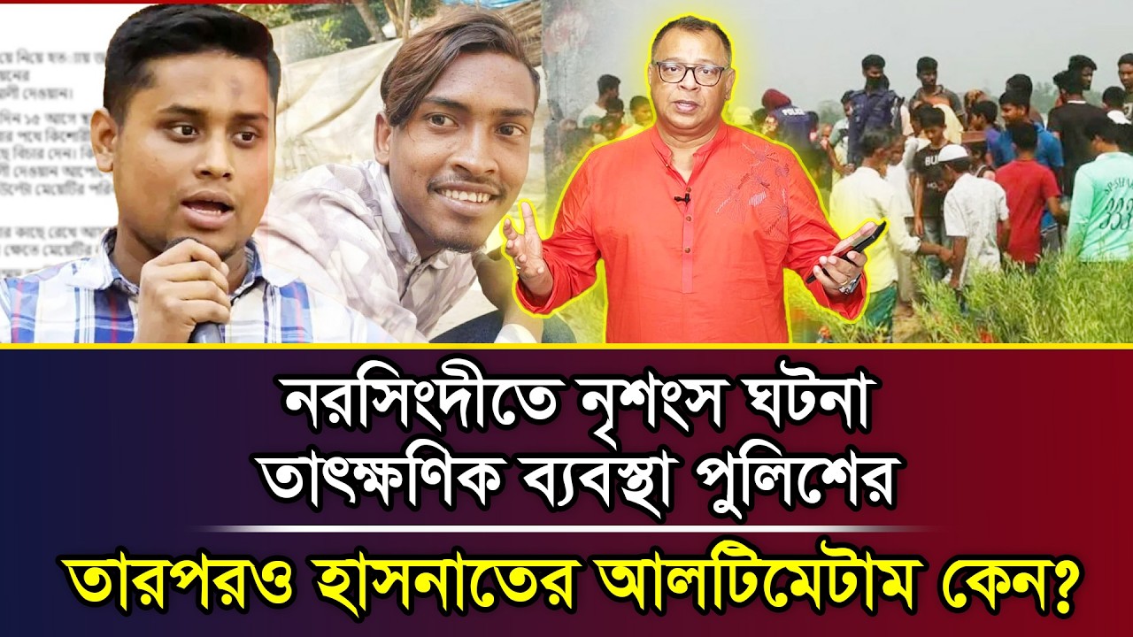 নরসিংদীতে নৃ/শংস ঘটনা, তাৎক্ষণিক ব্যবস্থা পুলিশের, তারপরও হাসনাতের আলটিমেটাম কেন? I Mostofa Feroz