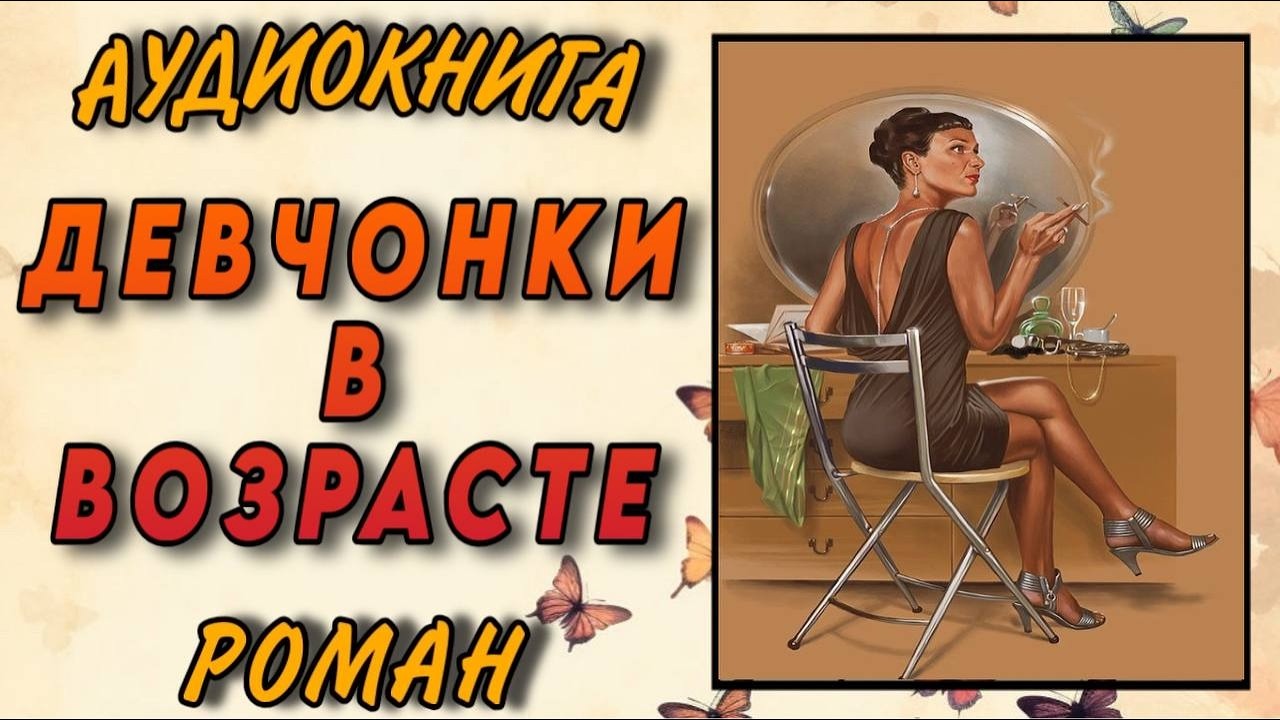 АУДИОКНИГА РОМАН : ДЕВЧОНКИ В ВОЗРАСТЕ / Полное ИЗДАНИЕ