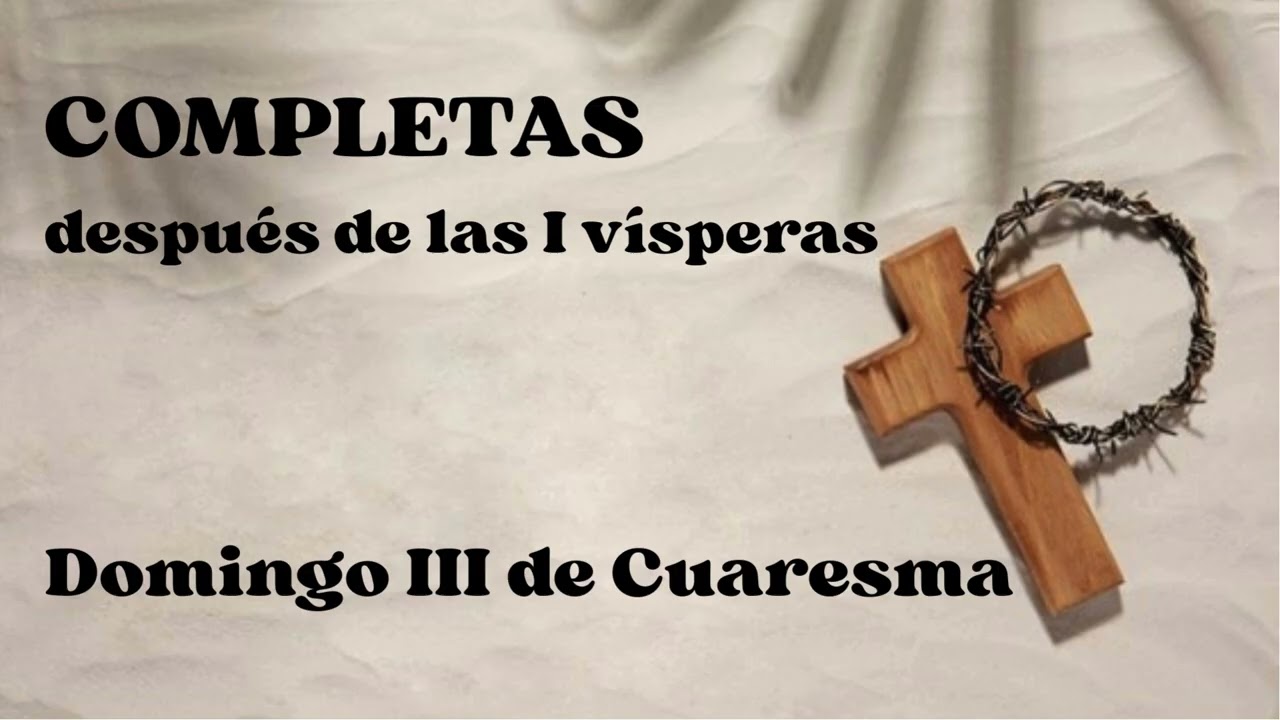 COMPLETAS después de las I vísperas del domingo 8 de marzo de 2026.