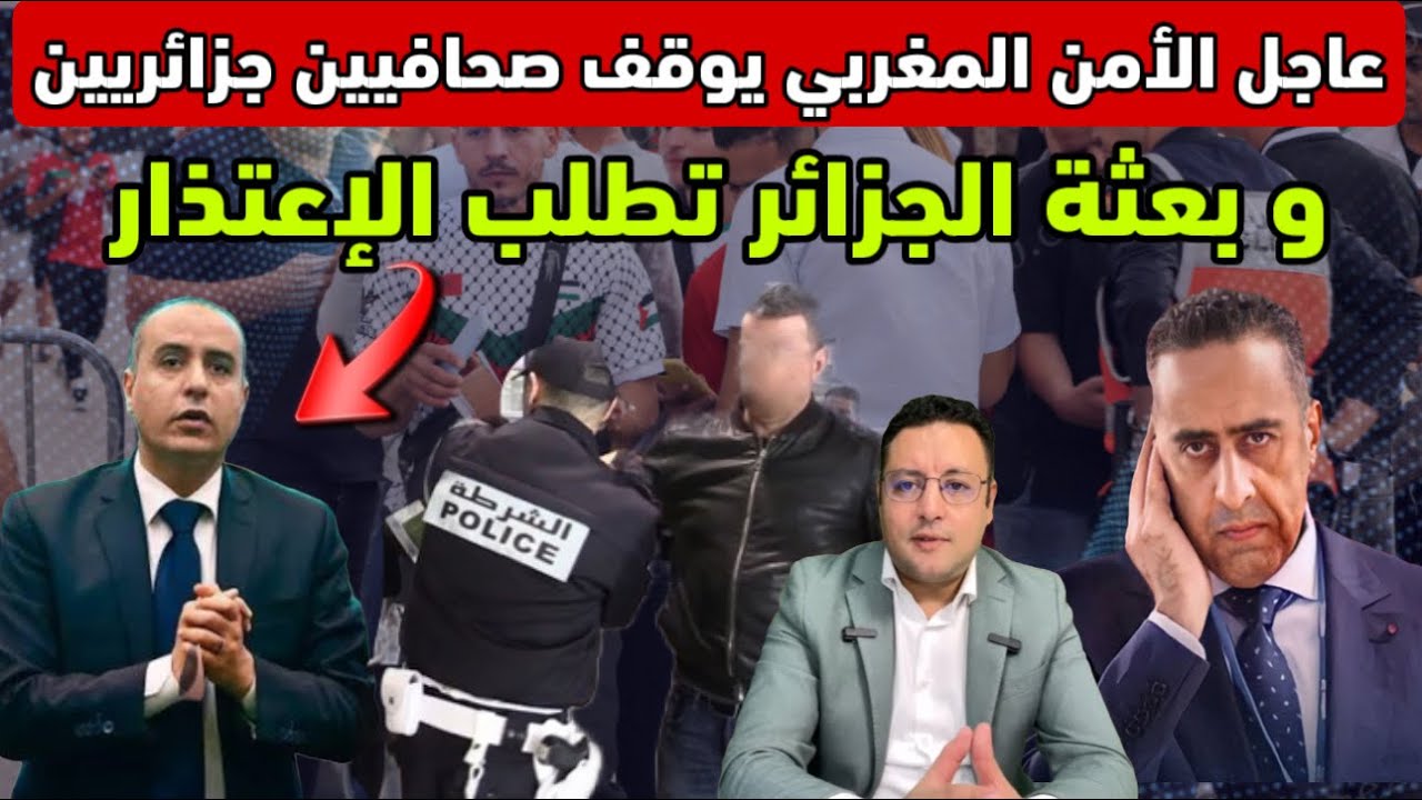 عاجل ‼️ بالفيديو الأمن المغربي يوقف صحافيين جزائريين و بعثة الجزائر تعتذر 