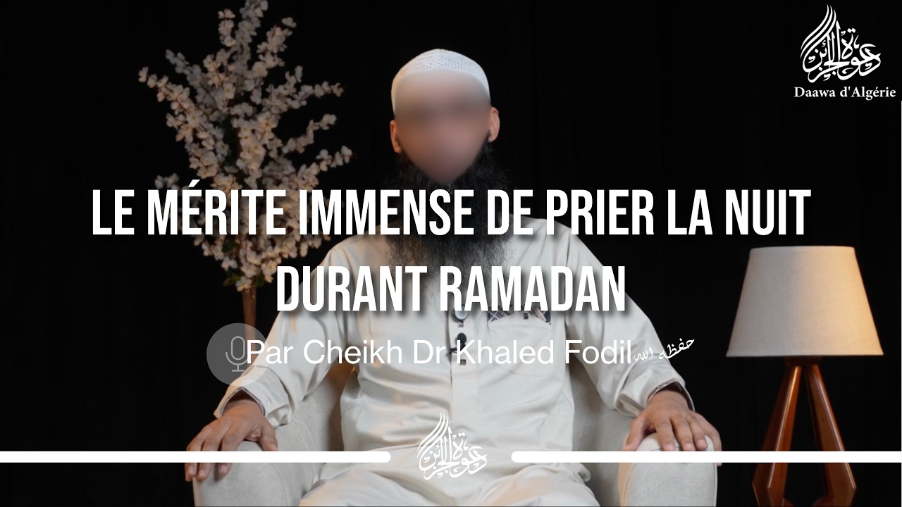 LE MÉRITE IMMENSE DE PRIER LA NUIT DURANT RAMADAN - Cheikh Dr. Khaled Fodil