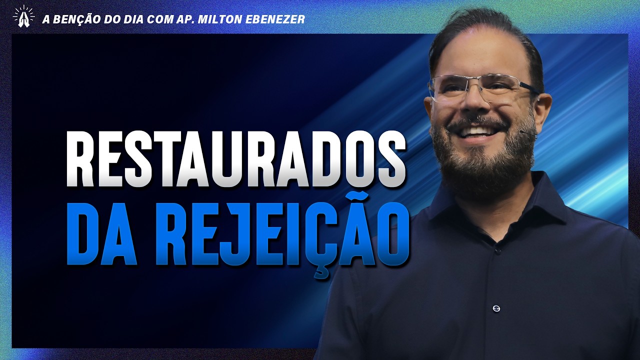 RESTAURADOS DA REJEI&Ccedil;&Atilde;O | A BEN&Ccedil;&Atilde;O DO DIA COM AP. MILTON EBENEZER | 30/MAR/26